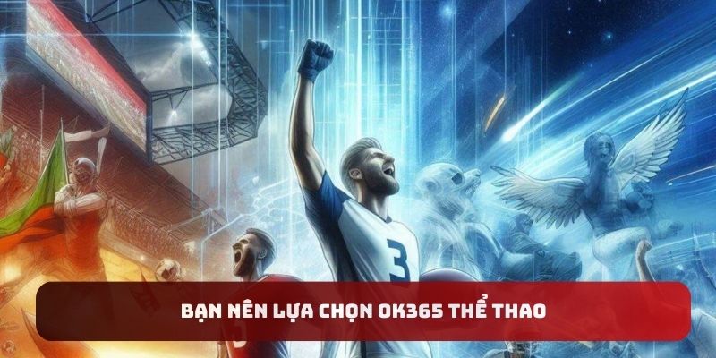 Bạn nên lựa chọn OK365 thể thao