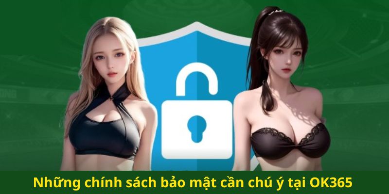 Những chính sách bảo mật cần chú ý tại OK365 