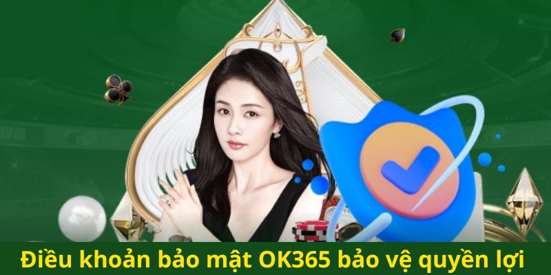 Điều khoản bảo mật OK365 bảo vệ quyền lợi 