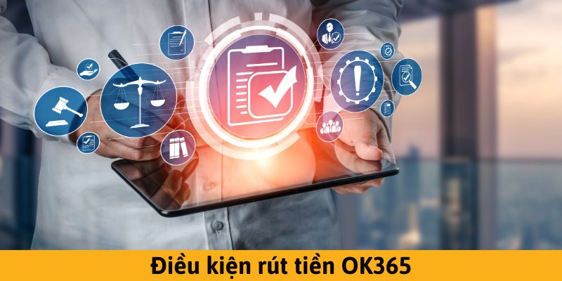 Đáp ứng đủ điều kiện rút tiền OK365 trước khi đặt lệnh