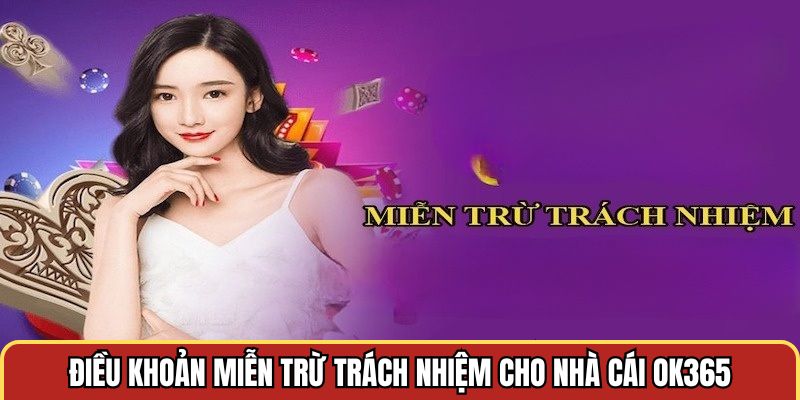 Điều khoản miễn trừ về trách nhiệm cho nhà cái OK365