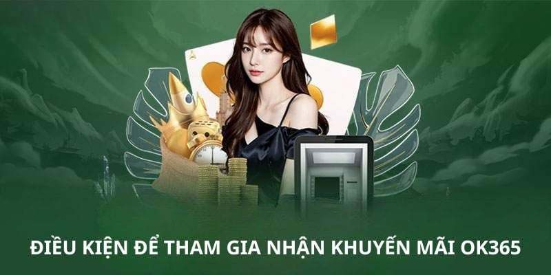 Điều kiện để tham gia khuyến mãi OK365