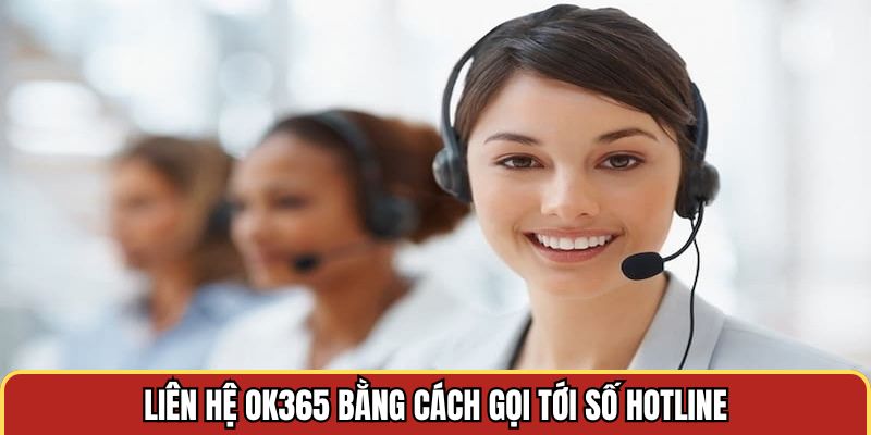 Liên hệ OK365 bằng cách gọi tới số hotline