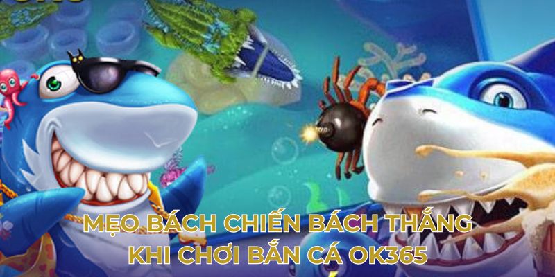 Mẹo bách chiến bách thắng khi chơi bắn cá OK365