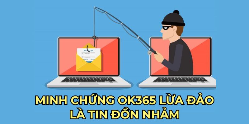 Minh chứng OK365 lừa đảo là tin đồn nhảm