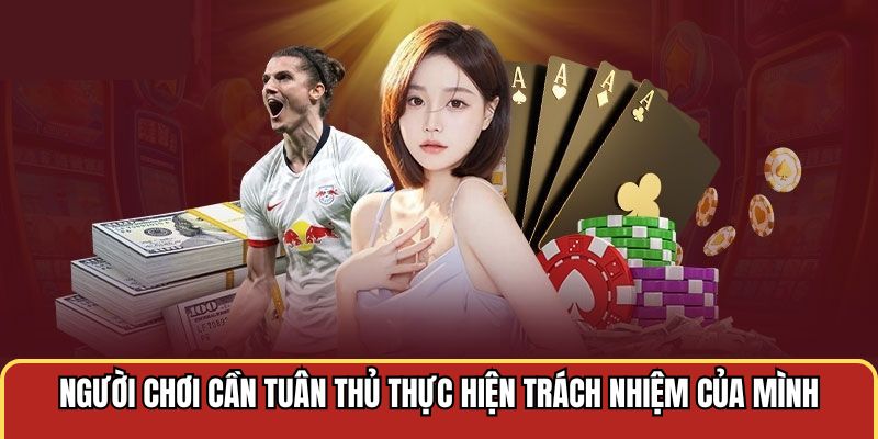 Người chơi cần tuân thủ thực hiện trách nhiệm của mình