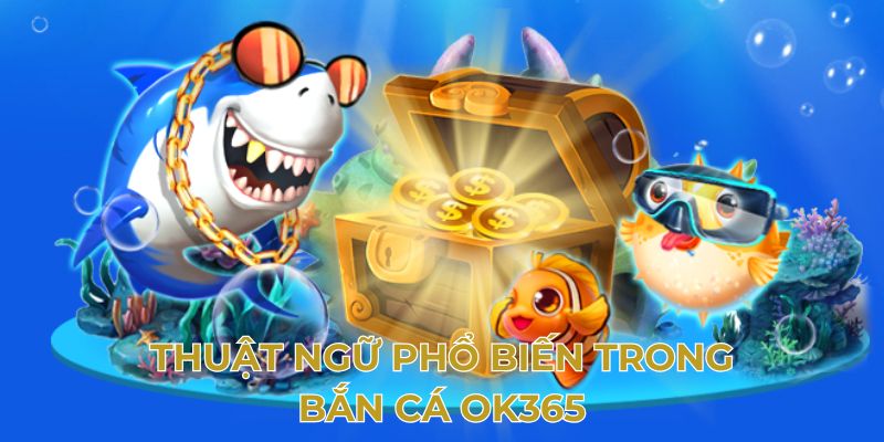 Thuật ngữ phổ biến trong bắn cá OK365