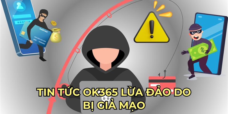 Tin tức OK365 lừa đảo do bị giả mạo