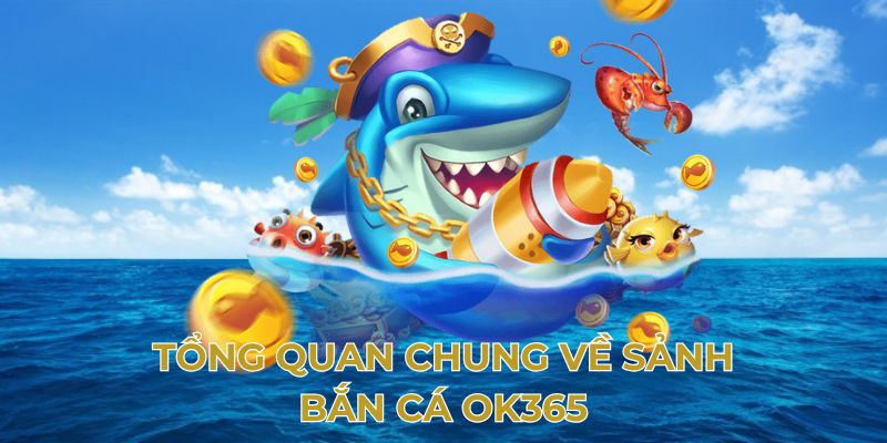 Tổng quan chung về sảnh bắn cá OK365