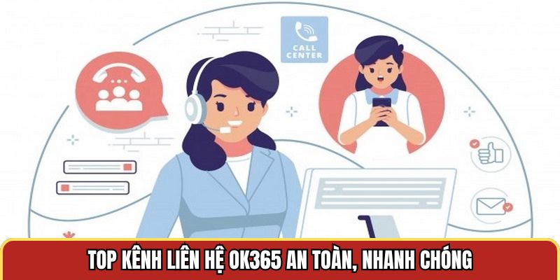 Top 4 kênh liên hệ OK365 an toàn, nhanh chóng